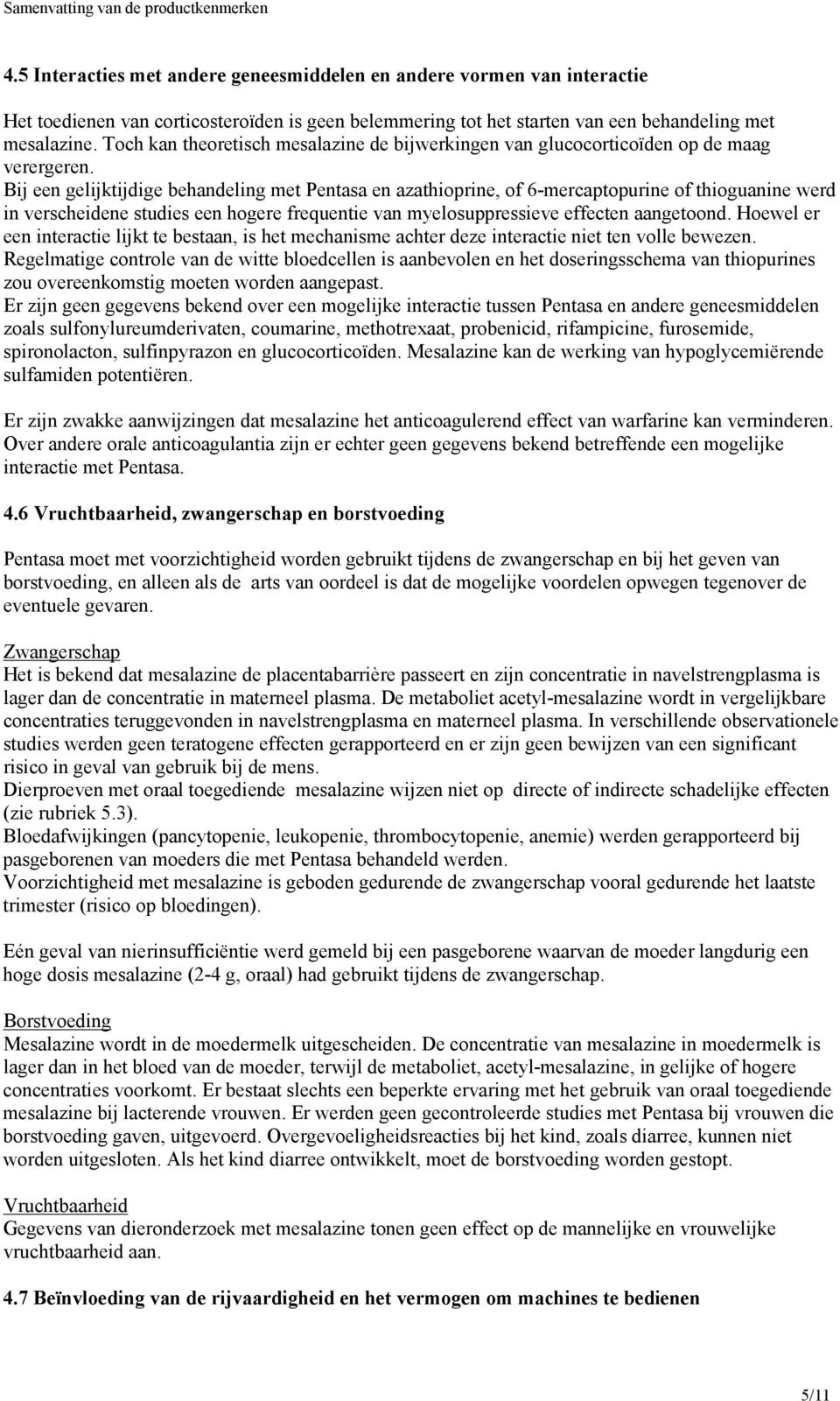 Bij een gelijktijdige behandeling met Pentasa en azathioprine, of 6-mercaptopurine of thioguanine werd in verscheidene studies een hogere frequentie van myelosuppressieve effecten aangetoond.