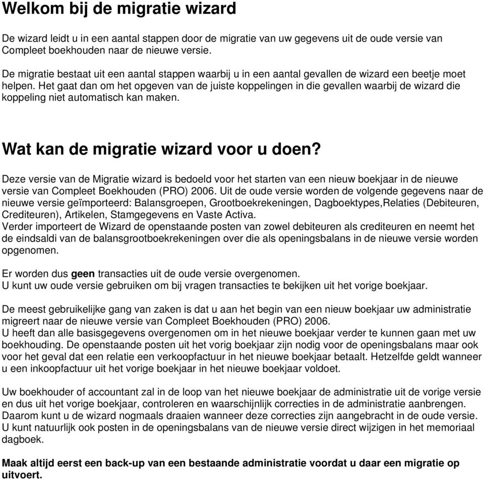 Het gaat dan om het opgeven van de juiste koppelingen in die gevallen waarbij de wizard die koppeling niet automatisch kan maken. Wat kan de migratie wizard voor u doen?