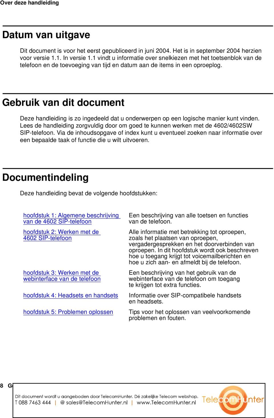 Gebruik van dit document Deze handleiding is zo ingedeeld dat u onderwerpen op een logische manier kunt vinden.