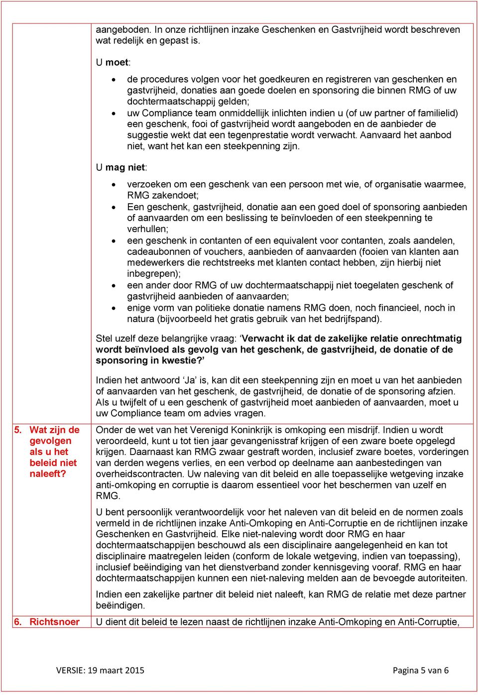 Compliance team onmiddellijk inlichten indien u (of uw partner of familielid) een geschenk, fooi of gastvrijheid wordt aangeboden en de aanbieder de suggestie wekt dat een tegenprestatie wordt