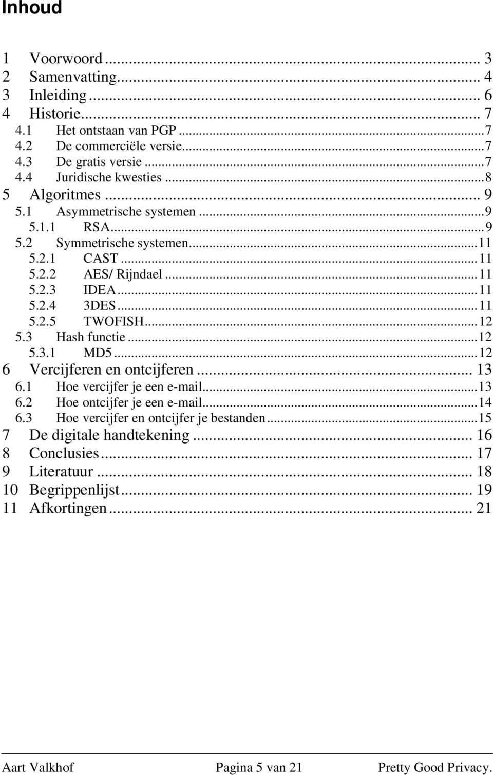 ..12 5.3 Hash functie...12 5.3.1 MD5...12 6 Vercijferen en ontcijferen... 13 6.1 Hoe vercijfer je een e-mail...13 6.2 Hoe ontcijfer je een e-mail...14 6.