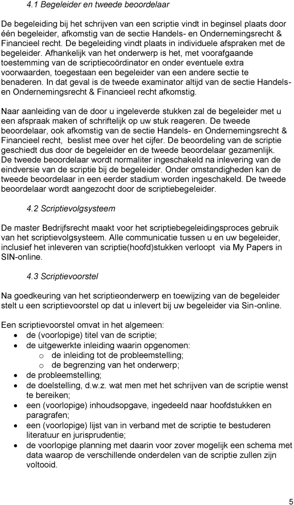 Afhankelijk van het onderwerp is het, met voorafgaande toestemming van de scriptiecoördinator en onder eventuele extra voorwaarden, toegestaan een begeleider van een andere sectie te benaderen.