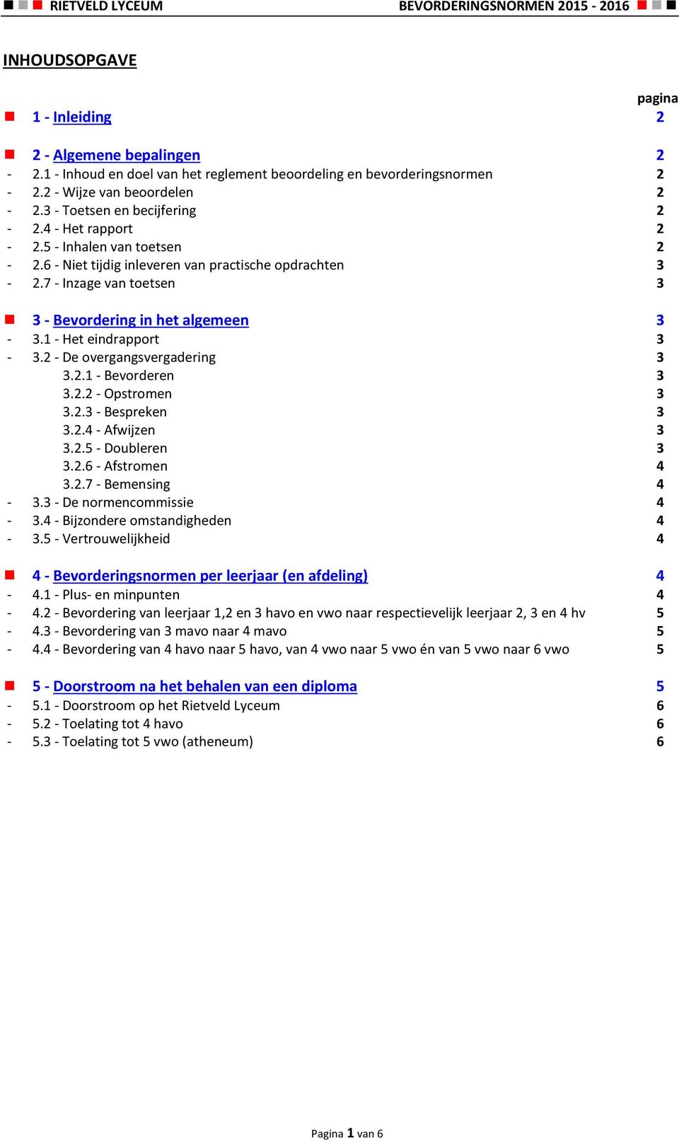 2 - De overgangsvergadering 3 3.2.1 - Bevorderen 3 3.2.2 - Opstromen 3 3.2.3 - Bespreken 3 3.2.4 - Afwijzen 3 3.2.5 - Doubleren 3 3.2.6 - Afstromen 4 3.2.7 - Bemensing 4-3.3 - De normencommissie 4-3.