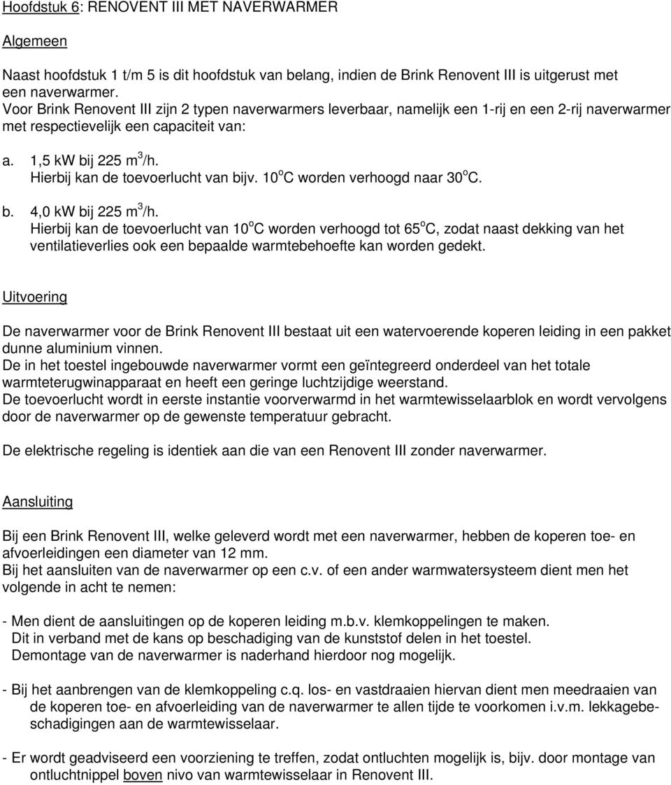 Hierbij kan de toevoerlucht van bijv. 10 o C worden verhoogd naar 30 o C. b. 4,0 kw bij 225 m 3 /h.