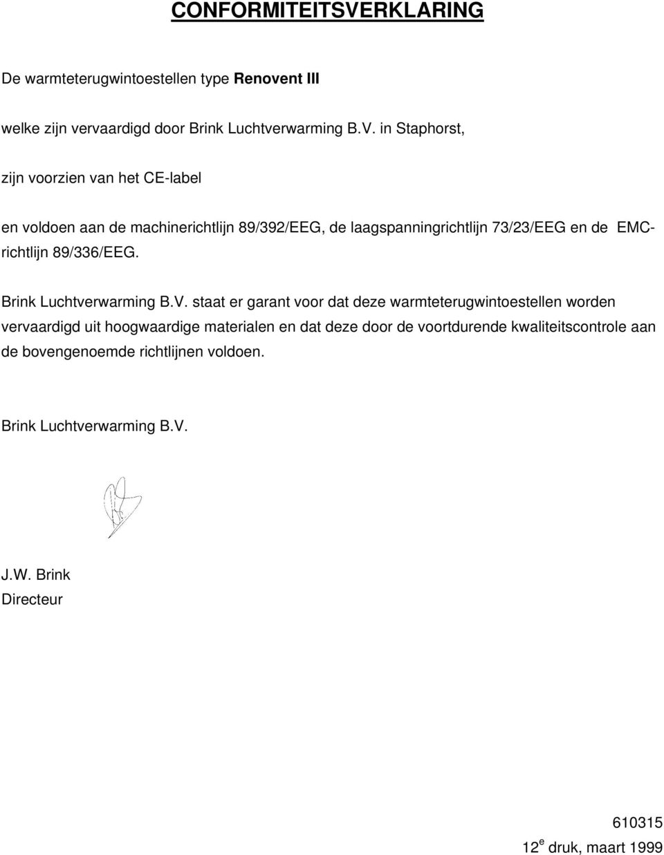 in Staphorst, zijn voorzien van het CE-label en voldoen aan de machinerichtlijn 89/392/EEG, de laagspanningrichtlijn 73/23/EEG en de EMCrichtlijn
