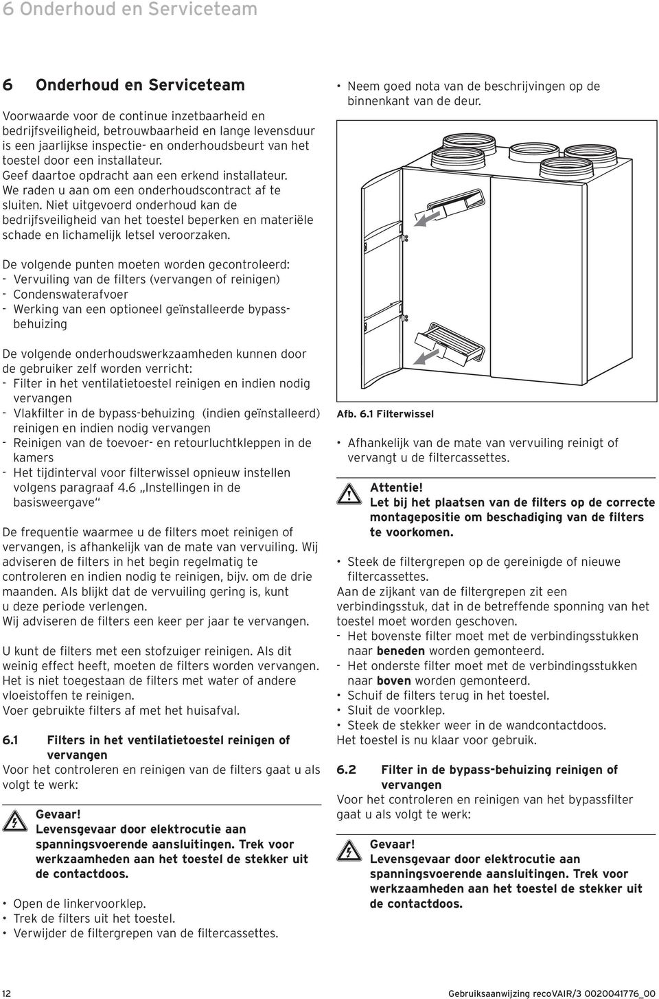 Niet uitgevoerd onderhoud kan de bedrijfsveiligheid van het toestel beperken en materiële schade en lichamelijk letsel veroorzaken. Neem goed nota van de beschrijvingen op de binnenkant van de deur.