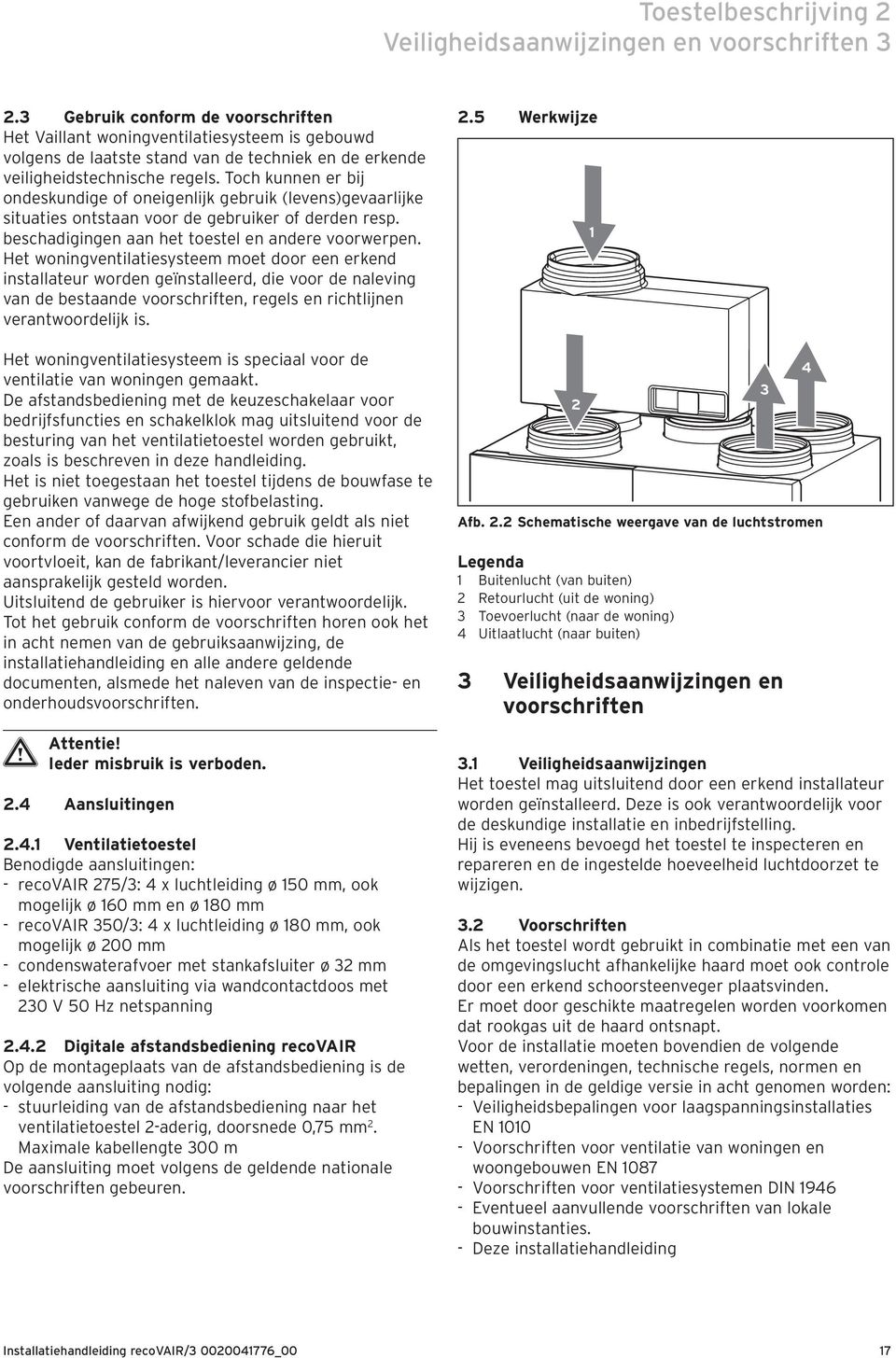 Toch kunnen er bij ondeskundige of oneigenlijk gebruik (levens)gevaarlijke situaties ontstaan voor de gebruiker of derden resp. beschadigingen aan het toestel en andere voorwerpen.