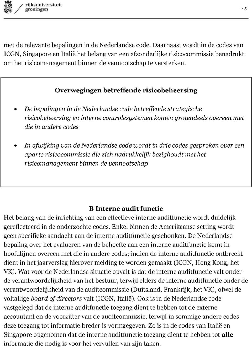 Overwegingen betreffende risicbeheersing De bepalingen in de Nederlandse cde betreffende strategische risicbeheersing en interne cntrlesystemen kmen grtendeels vereen met die in andere cdes In