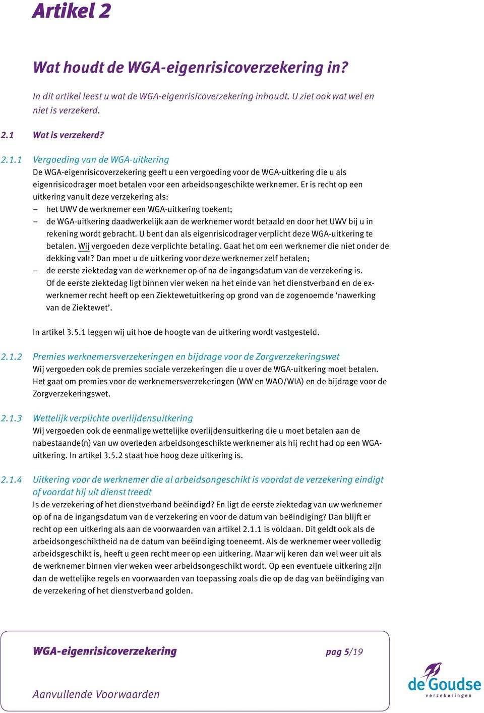 Er is recht op een uitkering vanuit deze verzekering als: het UWV de werknemer een WGA-uitkering toekent; de WGA-uitkering daadwerkelijk aan de werknemer wordt betaald en door het UWV bij u in