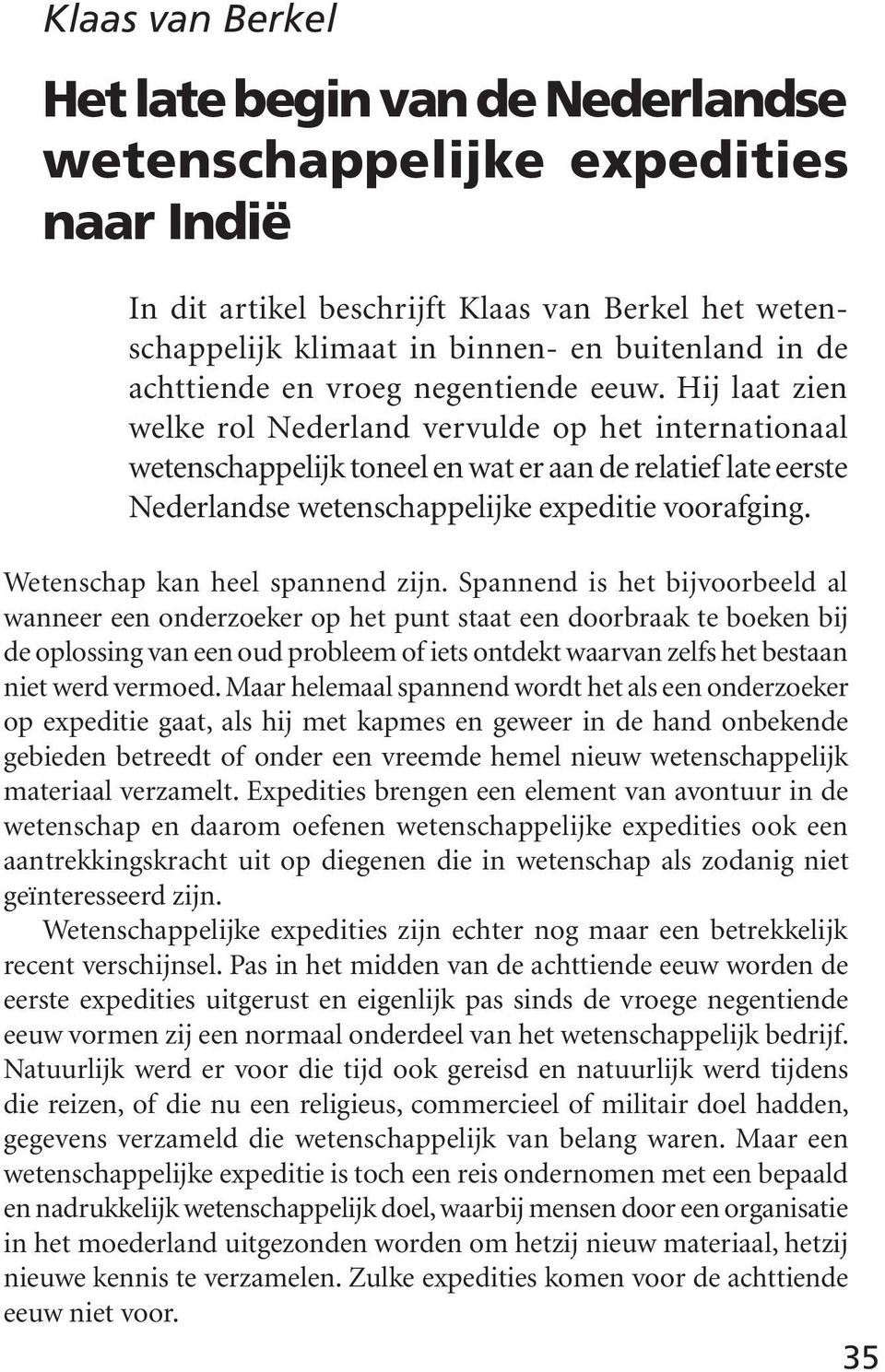 Hij laat zien welke rol Nederland vervulde op het internationaal wetenschappelijk toneel en wat er aan de relatief late eerste Nederlandse wetenschappelijke expeditie voorafging.