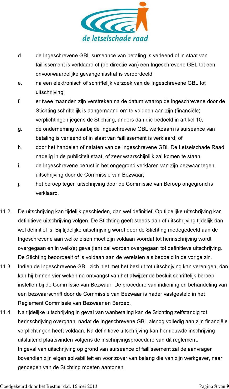 er twee maanden zijn verstreken na de datum waarop de ingeschrevene door de Stichting schriftelijk is aangemaand om te voldoen aan zijn (financiële) verplichtingen jegens de Stichting, anders dan die