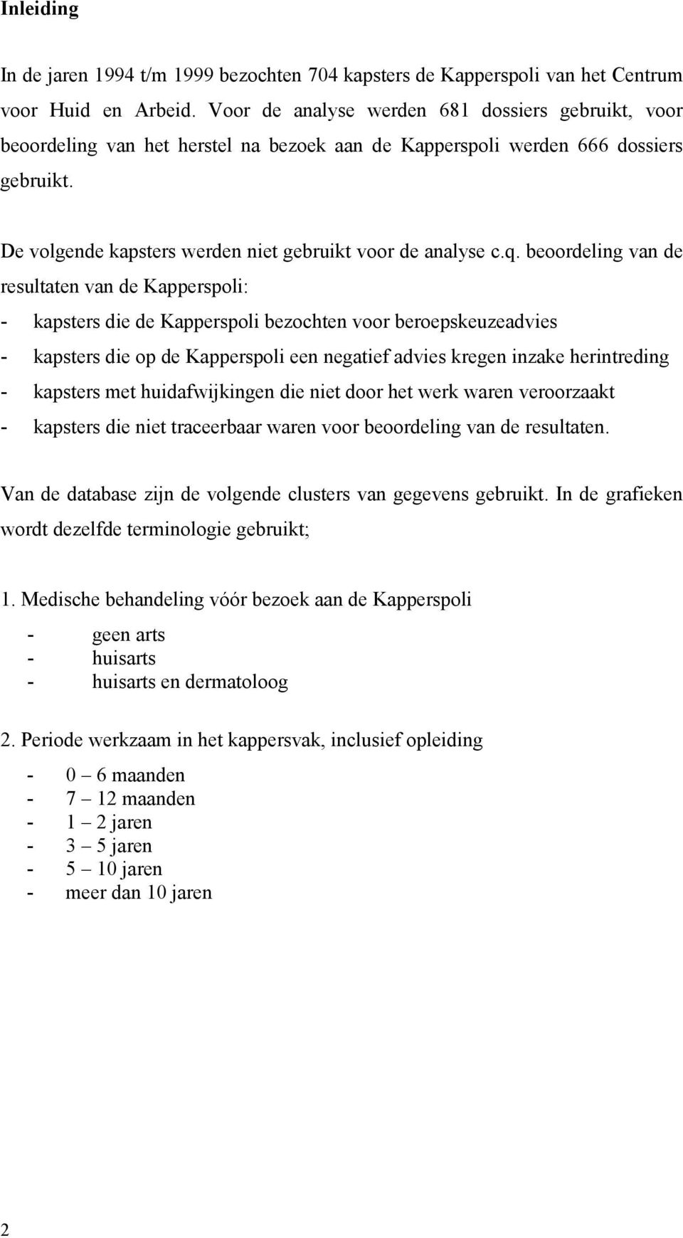 beoordeling van de resultaten van de Kapperspoli: - kapsters die de Kapperspoli bezochten voor beroepskeuzeadvies - kapsters die op de Kapperspoli een negatief advies kregen inzake herintreding -