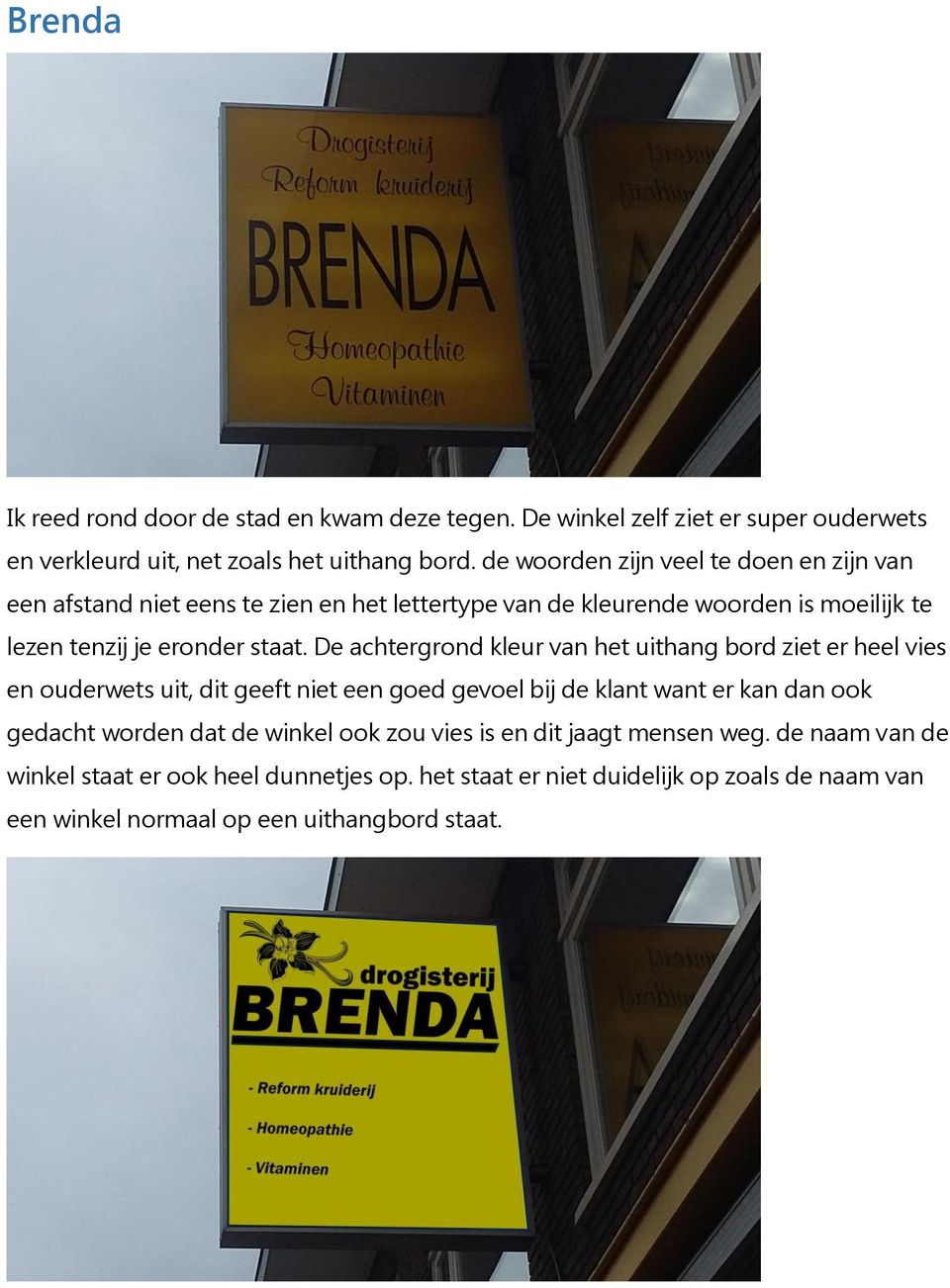 De achtergrond kleur van het uithang bord ziet er heel vies en ouderwets uit, dit geeft niet een goed gevoel bij de klant want er kan dan ook gedacht worden dat de