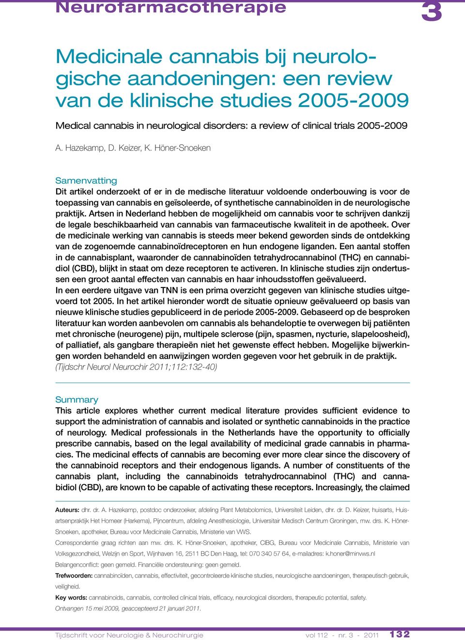 Höner-Snoeken Samenvatting Dit artikel onderzoekt of er in de medische literatuur voldoende onderbouwing is voor de toepassing van cannabis en geïsoleerde, of synthetische cannabinoïden in de