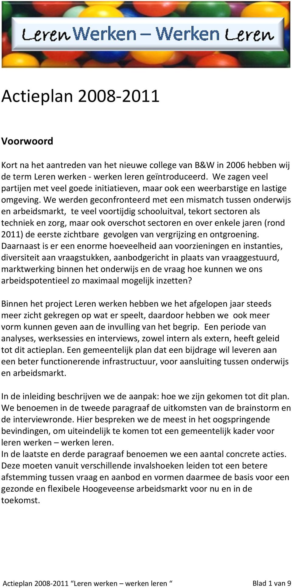 We werden geconfronteerd met een mismatch tussen onderwijs en arbeidsmarkt, te veel voortijdig schooluitval, tekort sectoren als techniek en zorg, maar ook overschot sectoren en over enkele jaren