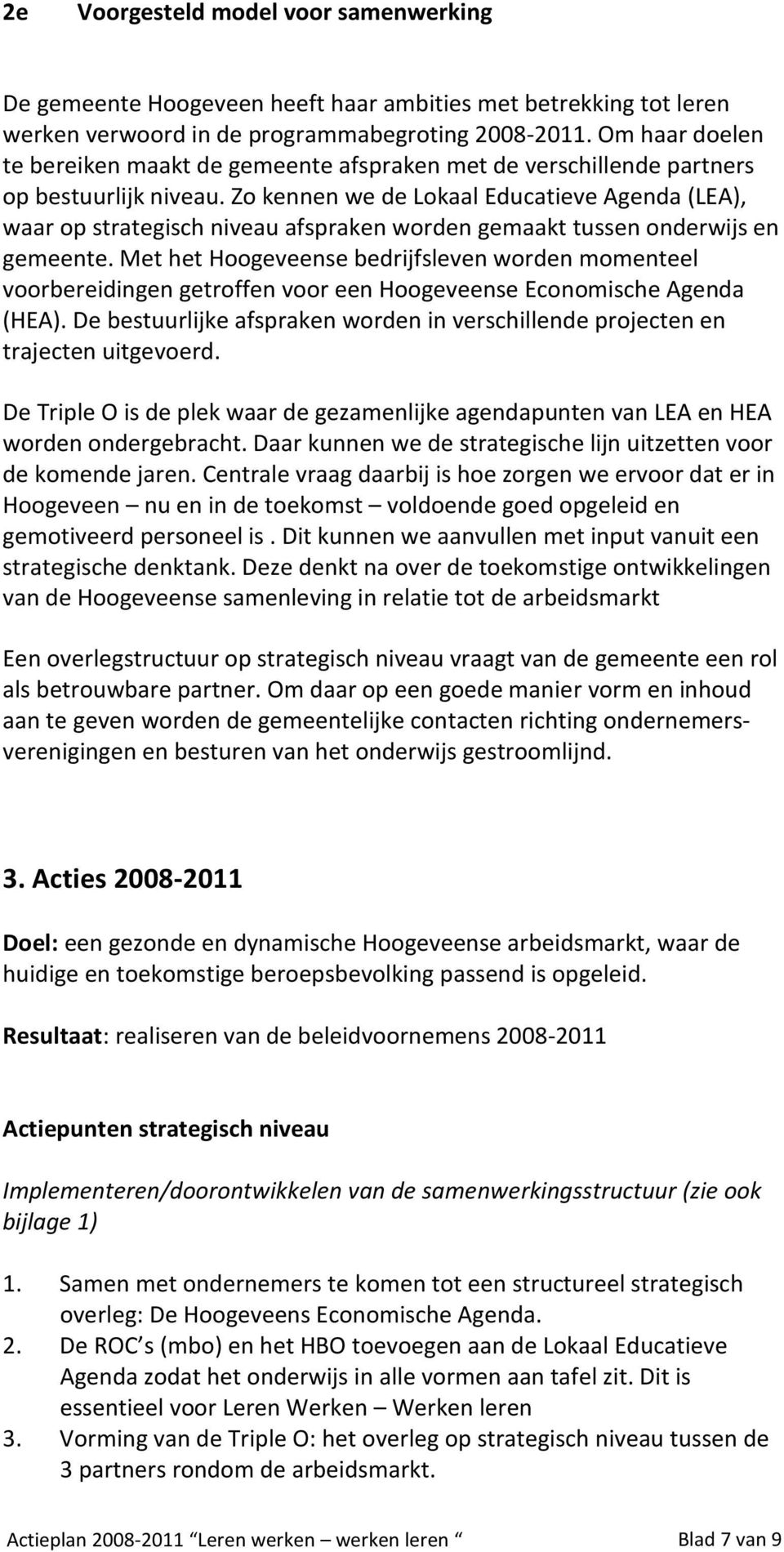 Zo kennen we de Lokaal Educatieve Agenda (LEA), waar op strategisch niveau afspraken worden gemaakt tussen onderwijs en gemeente.