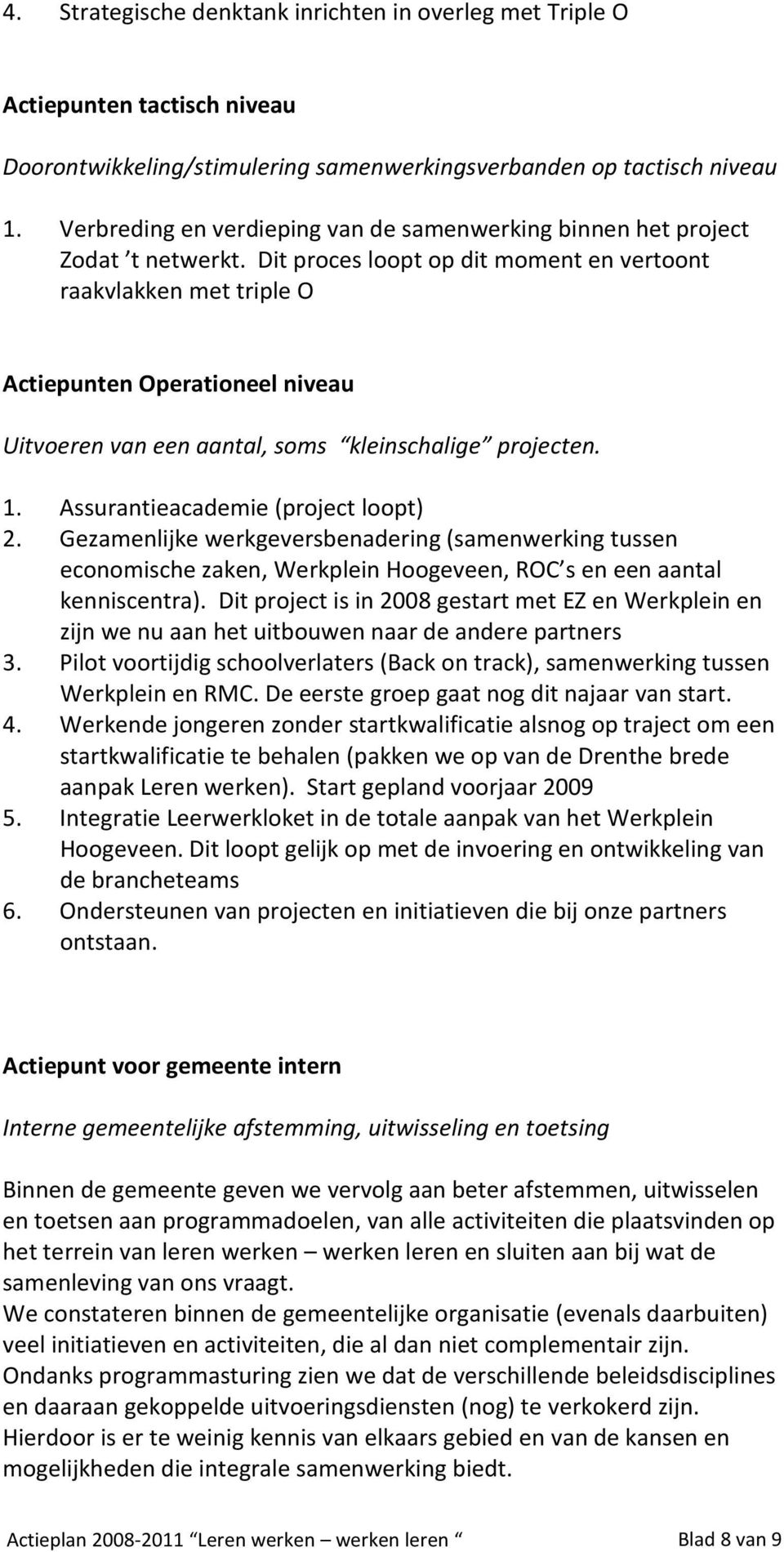 Dit proces loopt op dit moment en vertoont raakvlakken met triple O Actiepunten Operationeel niveau Uitvoeren van een aantal, soms kleinschalige projecten. 1. Assurantieacademie (project loopt) 2.