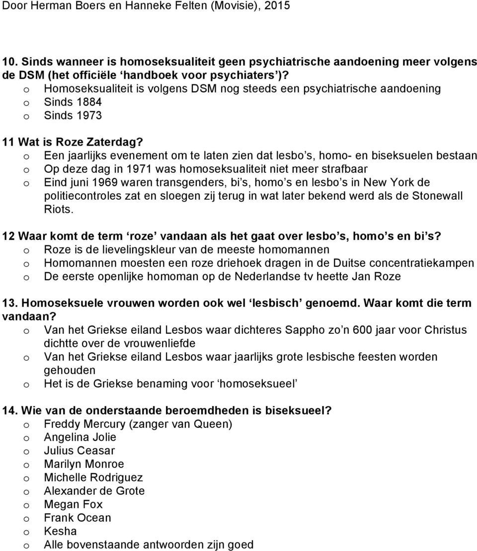 o Een jaarlijks evenement om te laten zien dat lesbo s, homo- en biseksuelen bestaan o Op deze dag in 1971 was homoseksualiteit niet meer strafbaar o Eind juni 1969 waren transgenders, bi s, homo s