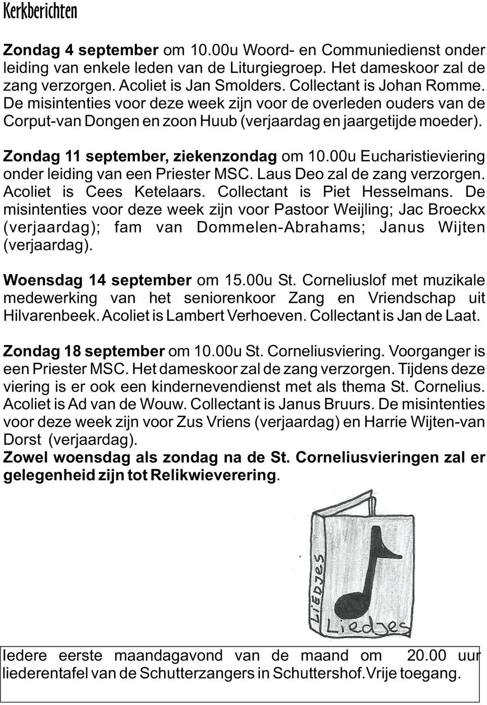 Zondag 11 september, ziekenzondag om 10.00u Eucharistieviering onder leiding van een Priester MSC. Laus Deo zal de zang verzorgen. Acoliet is Cees Ketelaars. Collectant is Piet Hesselmans.