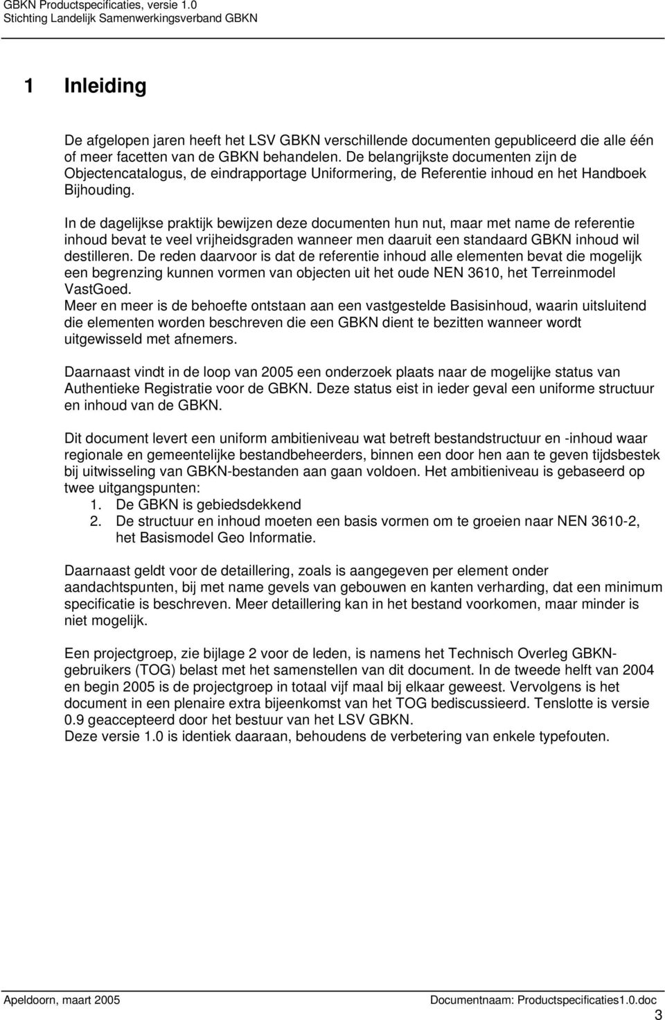 In de dagelijkse praktijk bewijzen deze documenten hun nut, maar met name de referentie inhoud bevat te veel vrijheidsgraden wanneer men daaruit een standaard GBKN inhoud wil destilleren.