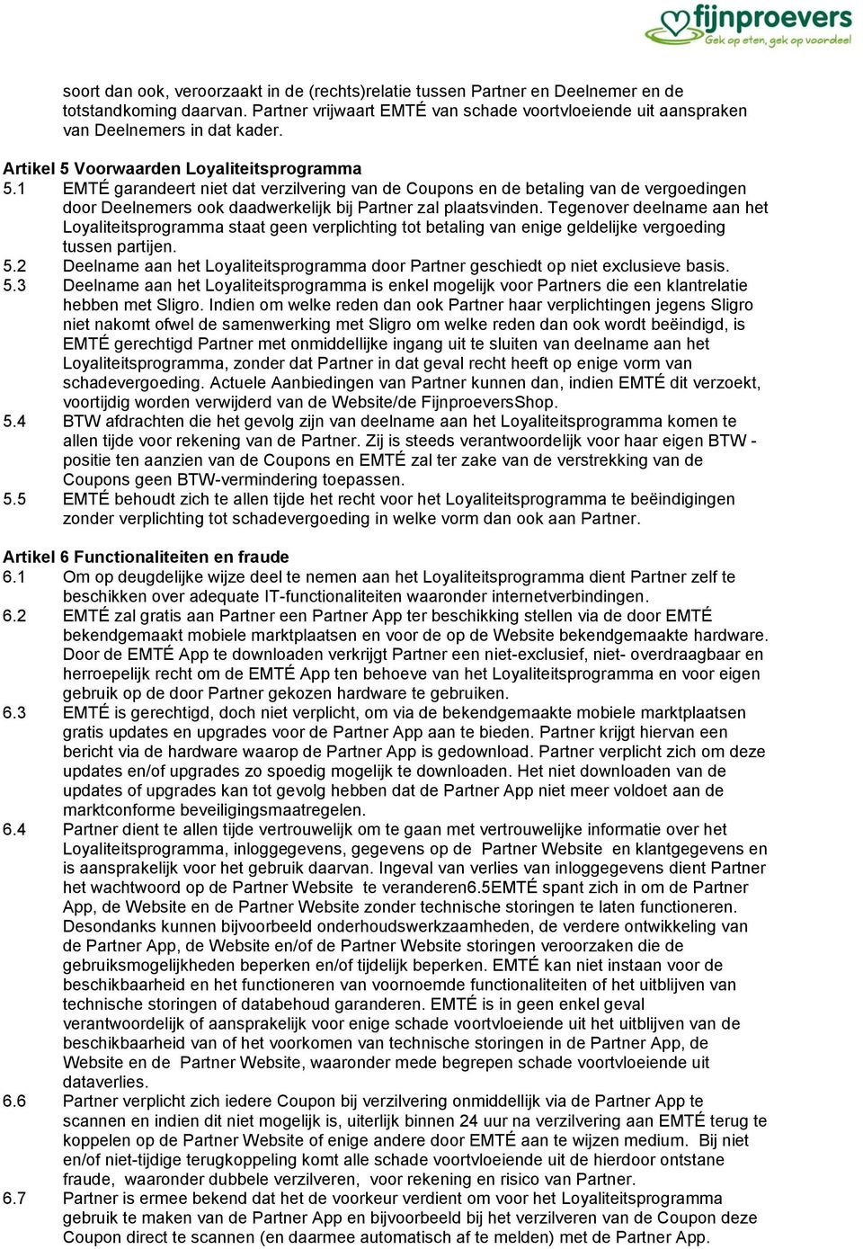 Tegenover deelname aan het Loyaliteitsprogramma staat geen verplichting tot betaling van enige geldelijke vergoeding tussen partijen. 5.