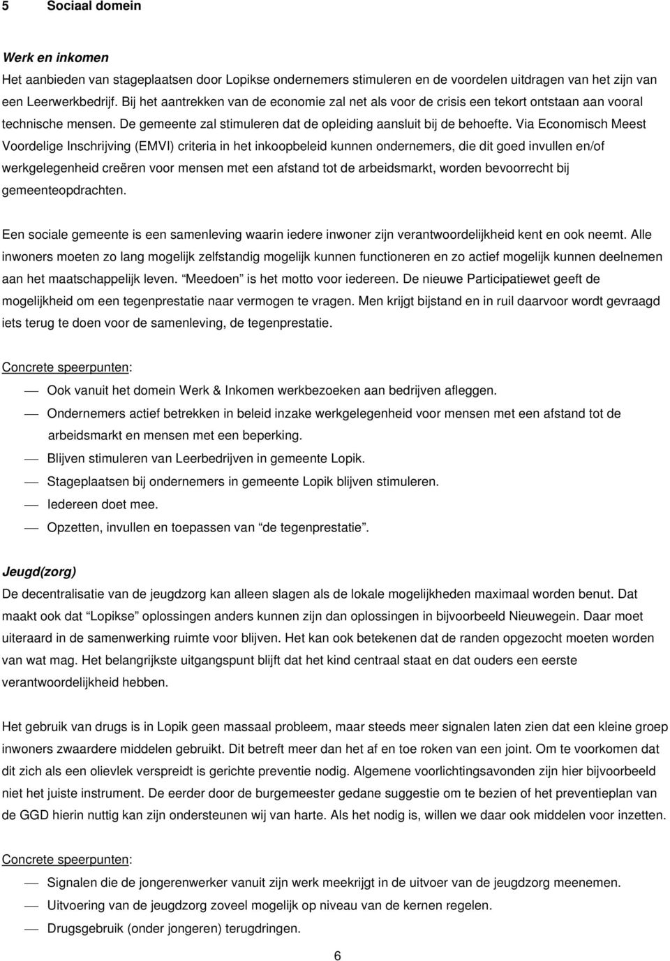 Via Economisch Meest Voordelige Inschrijving (EMVI) criteria in het inkoopbeleid kunnen ondernemers, die dit goed invullen en/of werkgelegenheid creëren voor mensen met een afstand tot de