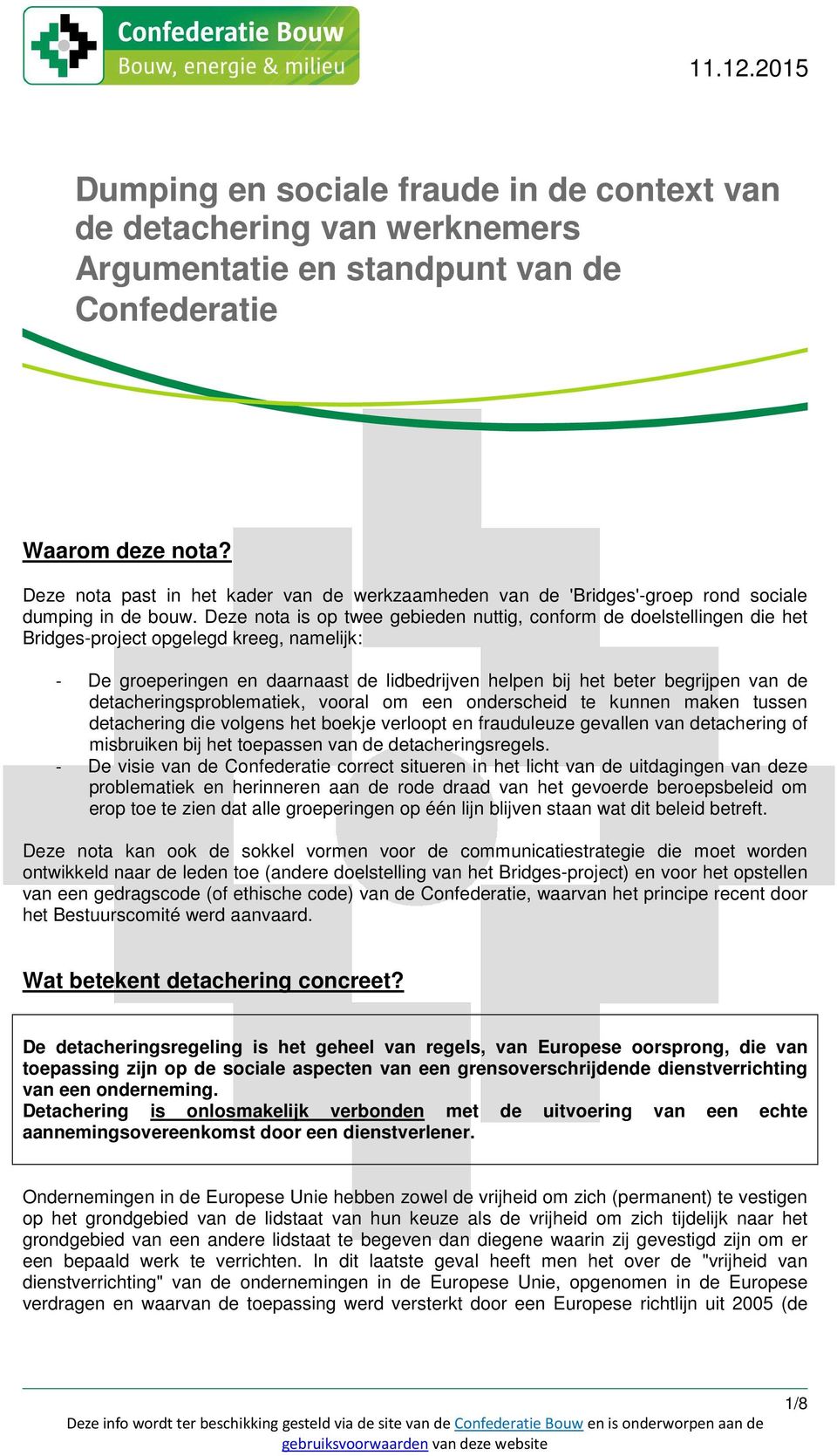 Deze nota is op twee gebieden nuttig, conform de doelstellingen die het Bridges-project opgelegd kreeg, namelijk: - De groeperingen en daarnaast de lidbedrijven helpen bij het beter begrijpen van de