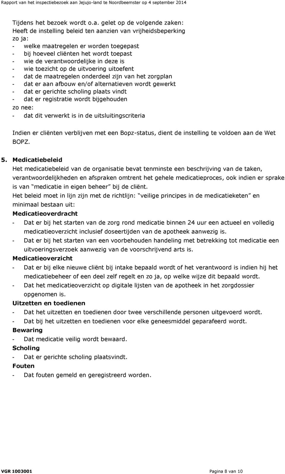 verantwoordelijke in deze is - wie toezicht op de uitvoering uitoefent - dat de maatregelen onderdeel zijn van het zorgplan - dat er aan afbouw en/of alternatieven wordt gewerkt - dat er gerichte