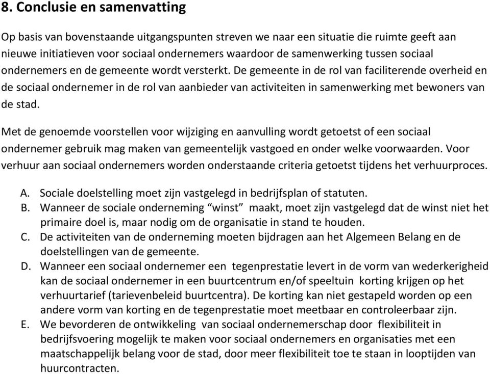 De gemeente in de rol van faciliterende overheid en de sociaal ondernemer in de rol van aanbieder van activiteiten in samenwerking met bewoners van de stad.