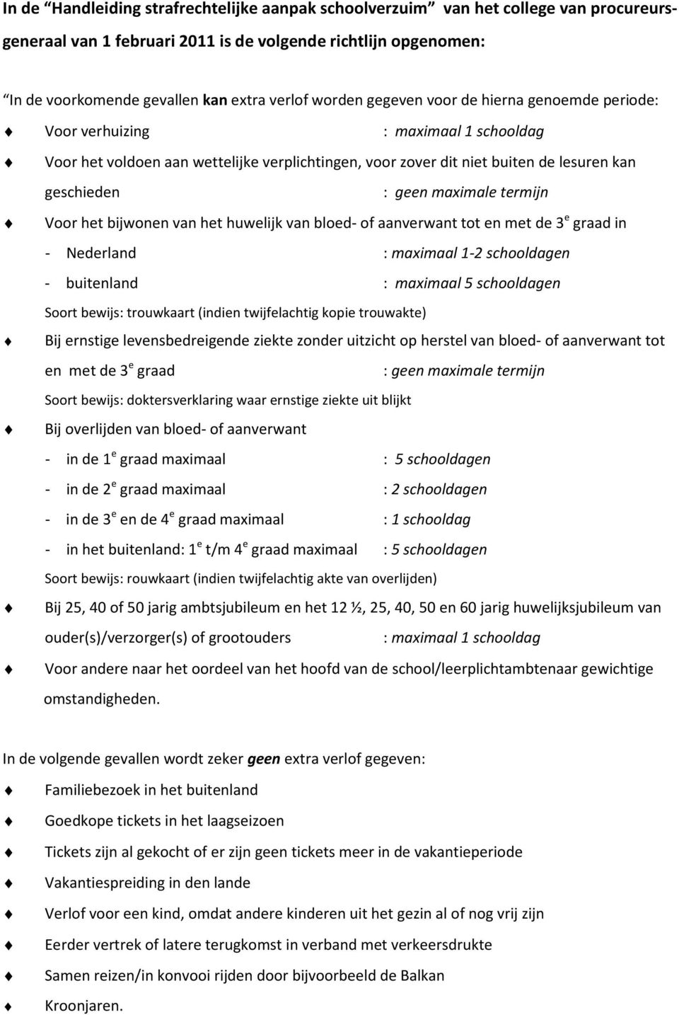 maximale termijn Voor het bijwonen van het huwelijk van bloed- of aanverwant tot en met de 3 e graad in - Nederland : maximaal 1-2 schooldagen - buitenland : maximaal 5 schooldagen Soort bewijs: