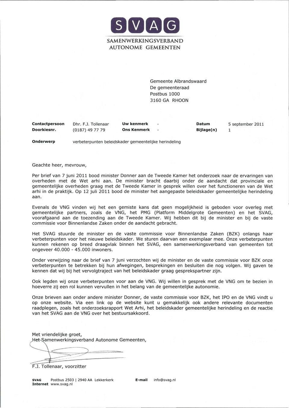 Per brief van 7 juni 2011 bood minister Donner aan de Tweede Kamer het onderzoek naar de ervaringen van overheden met de Wet arhi aan.