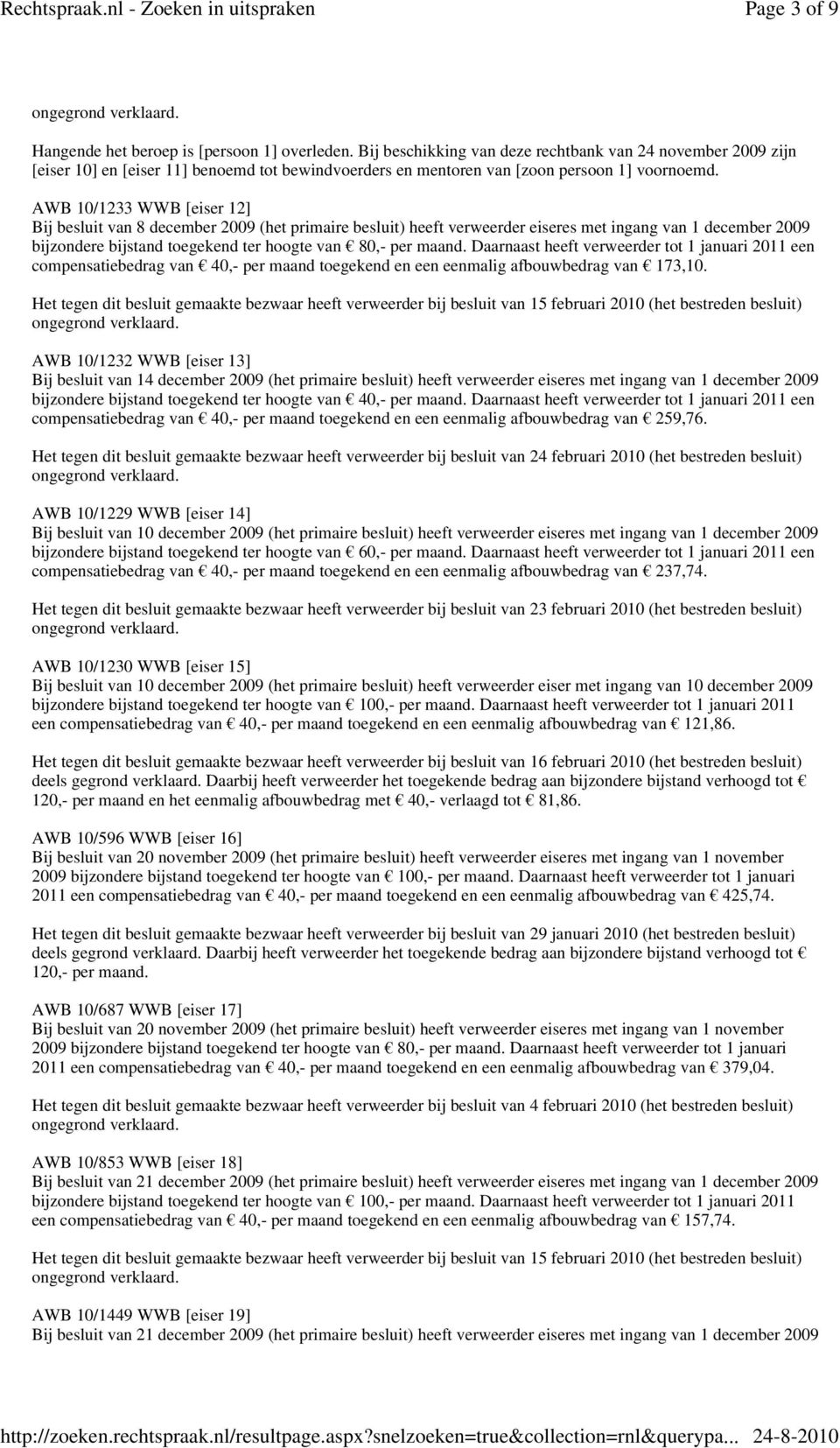 AWB 10/1233 WWB [eiser 12] Bij besluit van 8 december 2009 (het primaire besluit) heeft verweerder eiseres met ingang van 1 december 2009 bijzondere bijstand toegekend ter hoogte van 80,- per maand.