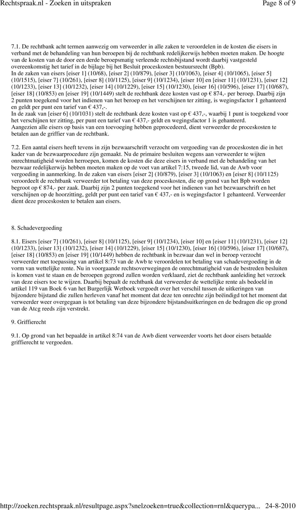 De hoogte van de kosten van de door een derde beroepsmatig verleende rechtsbijstand wordt daarbij vastgesteld overeenkomstig het tarief in de bijlage bij het Besluit proceskosten bestuursrecht (Bpb).