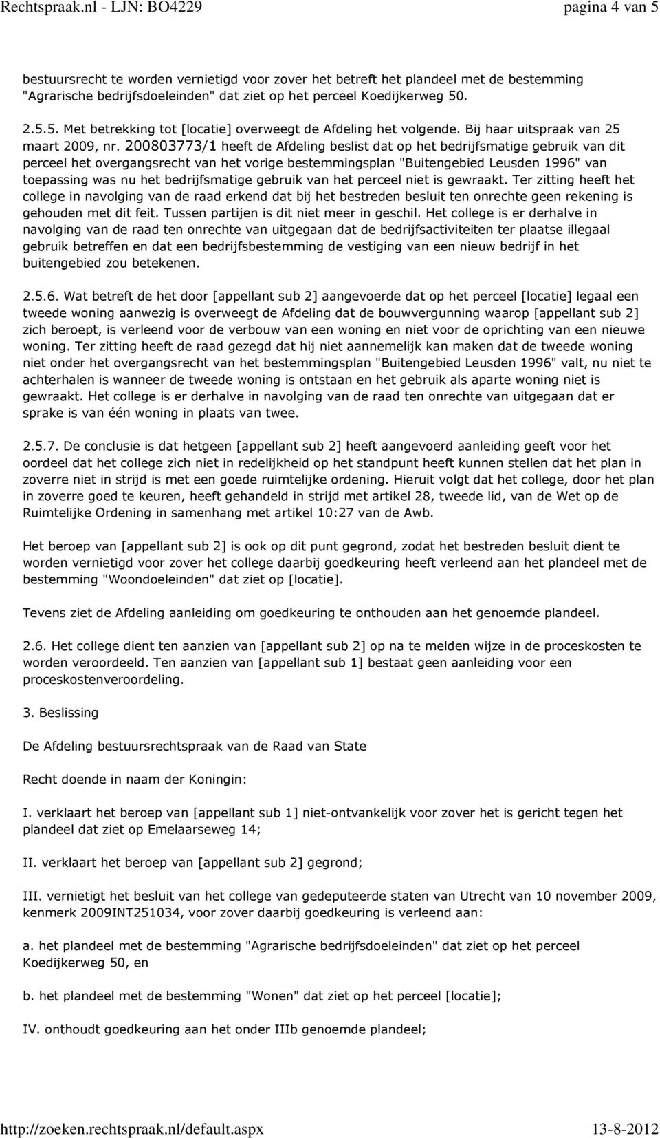 200803773/1 heeft de Afdeling beslist dat op het bedrijfsmatige gebruik van dit perceel het overgangsrecht van het vorige bestemmingsplan "Buitengebied Leusden 1996" van toepassing was nu het