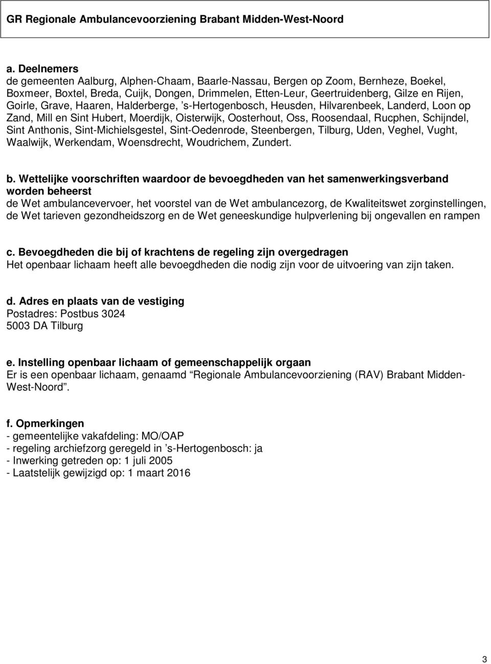 Oss, Roosendaal, Rucphen, Schijndel, Sint Anthonis, Sint-Michielsgestel, Sint-Oedenrode, Steenbergen, Tilburg, Uden, Veghel, Vught, Waalwijk, Werkendam, Woensdrecht, Woudrichem, Zundert.