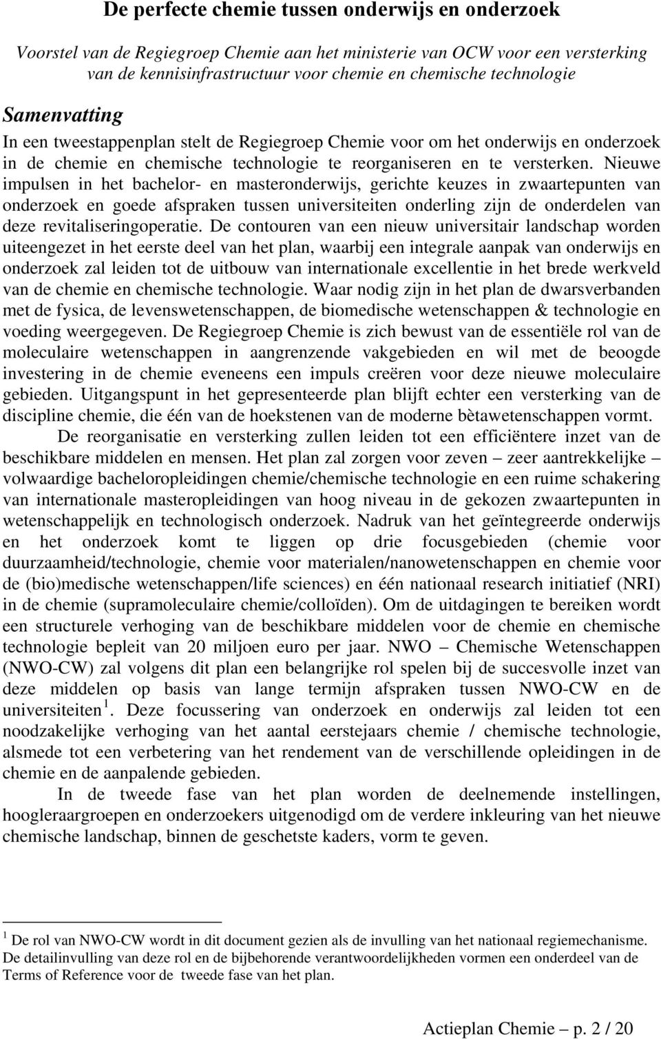 Nieuwe impulsen in het bachelor- en masteronderwijs, gerichte keuzes in zwaartepunten van onderzoek en goede afspraken tussen universiteiten onderling zijn de onderdelen van deze