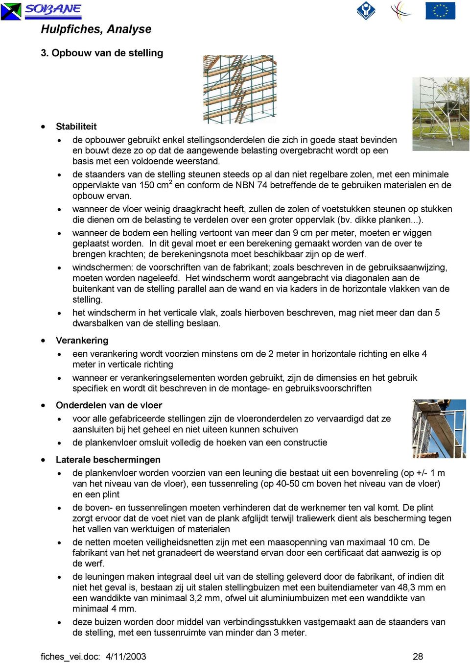 de staanders van de stelling steunen steeds op al dan niet regelbare zolen, met een minimale oppervlakte van 150 cm 2 en conform de NBN 74 betreffende de te gebruiken materialen en de opbouw ervan.