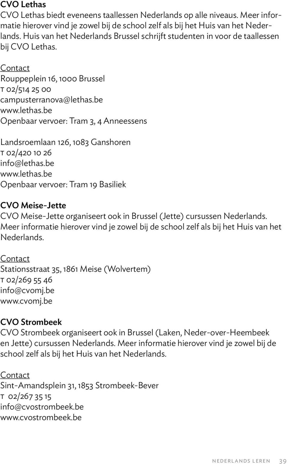 be www.lethas.be Openbaar vervoer: Tram 3, 4 Anneessens Landsroemlaan 126, 1083 Ganshoren T 02/420 10 26 info@lethas.be www.lethas.be Openbaar vervoer: Tram 19 Basiliek CVO Meise-Jette CVO Meise-Jette organiseert ook in Brussel (Jette) cursussen Nederlands.