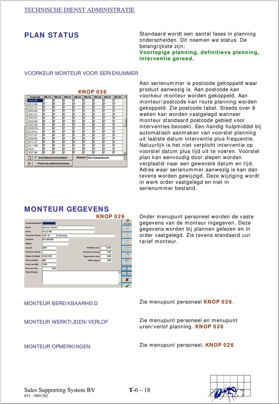 Aan monteur/postcode kan route planning worden gekoppeld. Zie postcode tabel. Steeds over 8 weken kan worden vastgelegd wanneer monteur standaard postcode gebied voor interventies bezoekt.