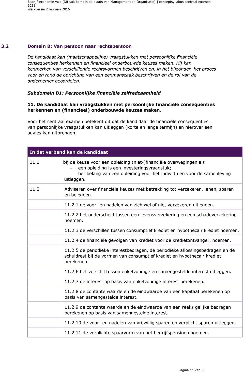 Subdomein B1: Persoonlijke financiële zelfredzaamheid 11. De kandidaat kan vraagstukken met persoonlijke financiële consequenties herkennen en (financieel) onderbouwde keuzes maken.