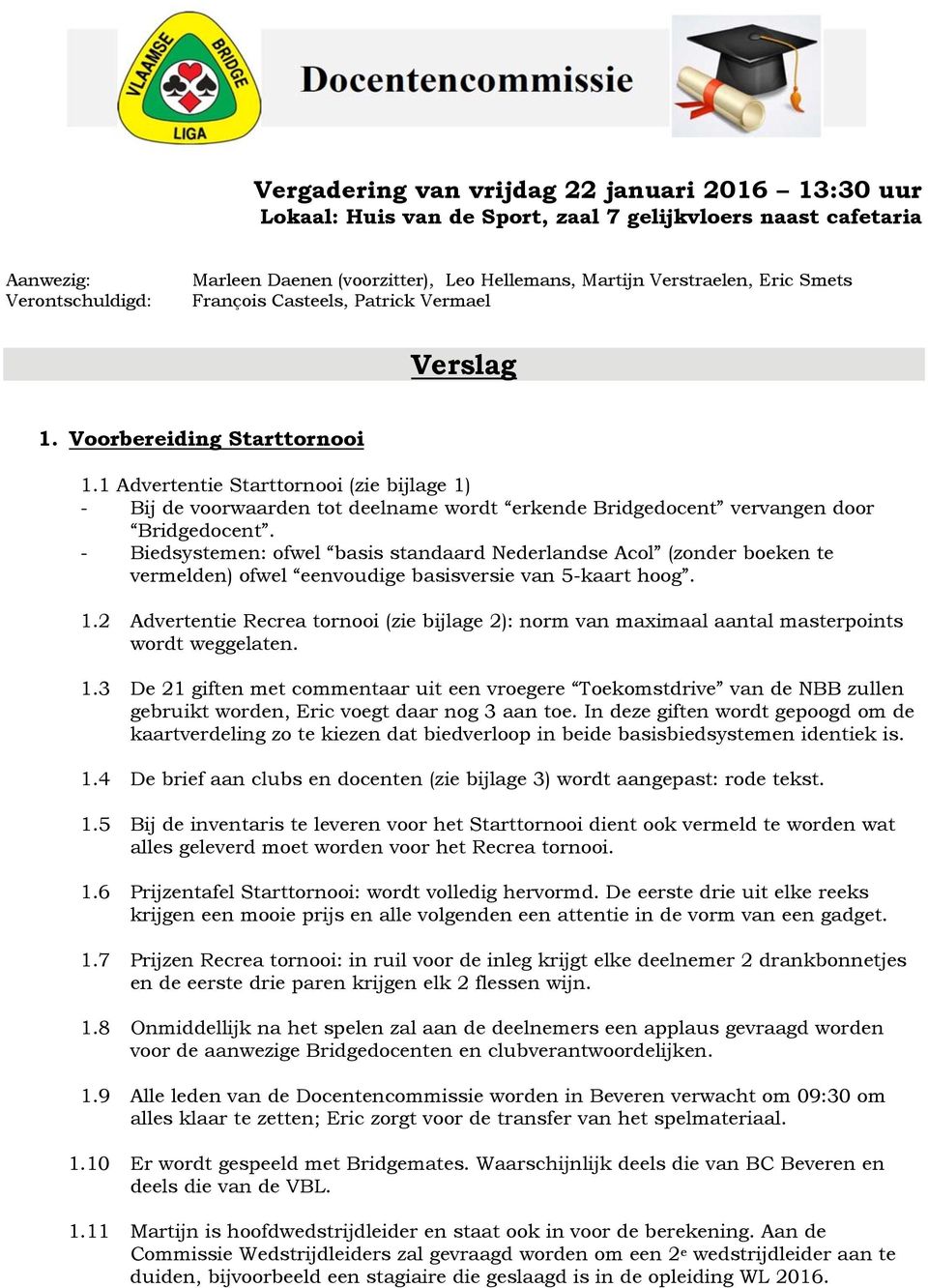 1 Advertentie Starttornooi (zie bijlage 1) - Bij de voorwaarden tot deelname wordt erkende Bridgedocent vervangen door Bridgedocent.