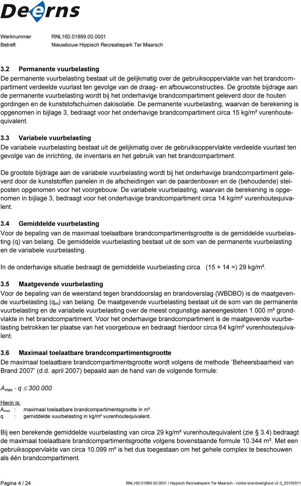 afbouwconstructies. De grootste bijdrage aan de permanente vuurbelasting wordt bij het onderhavige brandcompartiment geleverd door de houten gordingen en de kunststofschuimen dakisolatie.