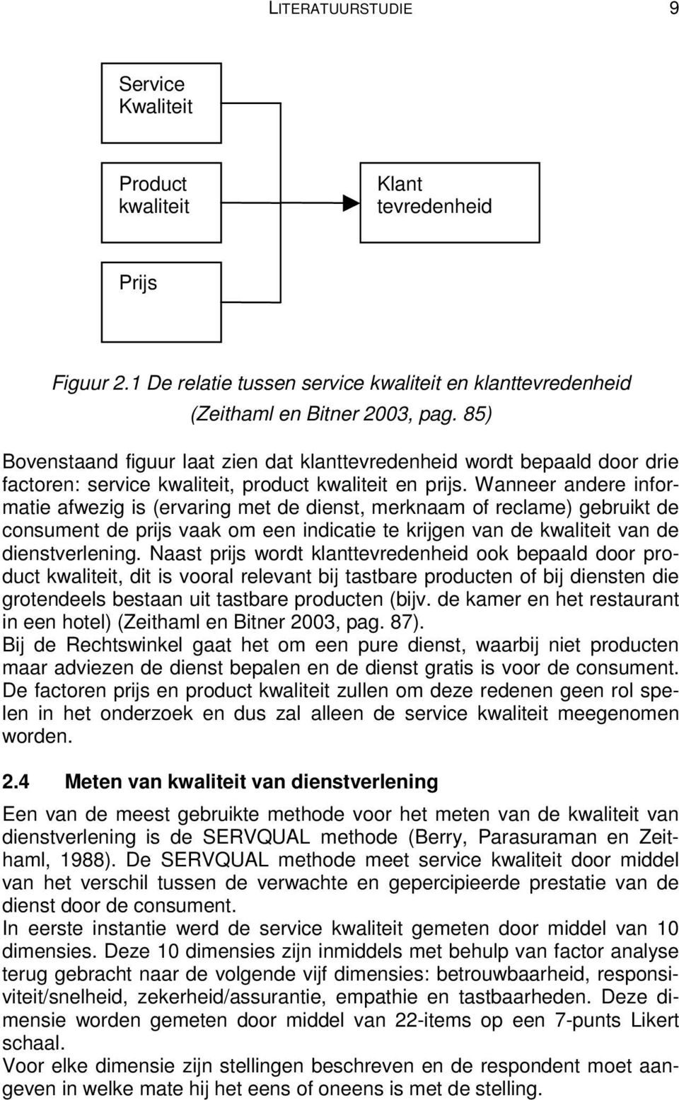 Wanneer andere informatie afwezig is (ervaring met de dienst, merknaam of reclame) gebruikt de consument de prijs vaak om een indicatie te krijgen van de kwaliteit van de dienstverlening.