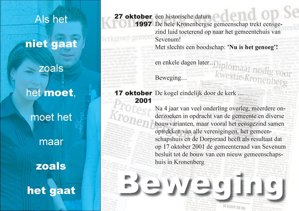 zoals het moet, moet het maar zoals het gaat en enkele dagen later Beweging 17 oktober De kogel eindelijk door de kerk 2001 Na 4 jaar van veel onderling overleg, meerdere