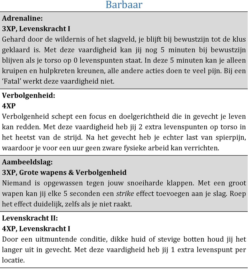 In deze 5 minuten kan je alleen kruipen en hulpkreten kreunen, alle andere acties doen te veel pijn. Bij een Fatal werkt deze vaardigheid niet.