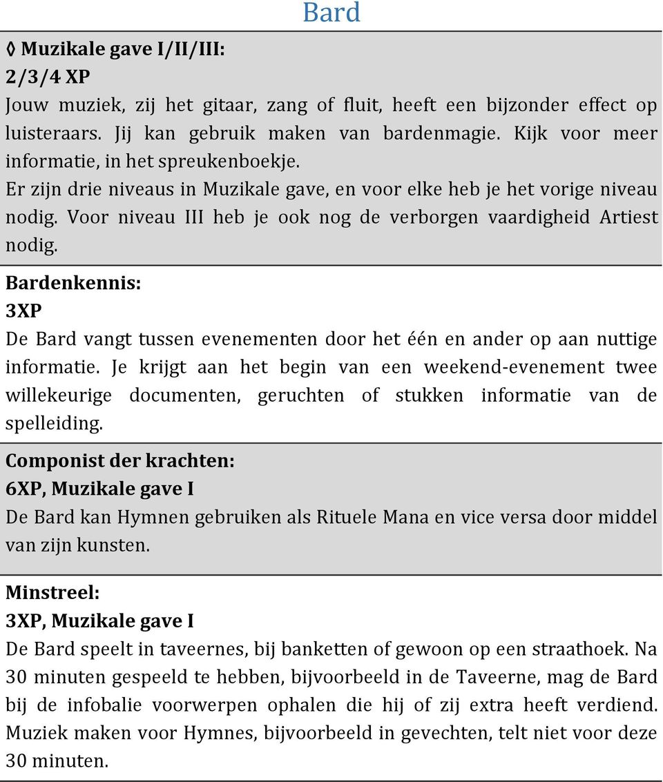 Voor niveau III heb je ook nog de verborgen vaardigheid Artiest nodig. Bardenkennis: 3XP De Bard vangt tussen evenementen door het één en ander op aan nuttige informatie.