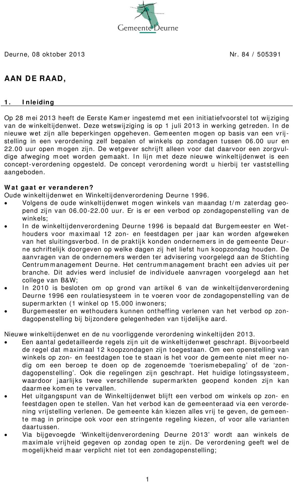 Gemeenten mogen op basis van een vrijstelling in een verordening zelf bepalen of winkels op zondagen tussen 06.00 uur en 22.00 uur open mogen zijn.