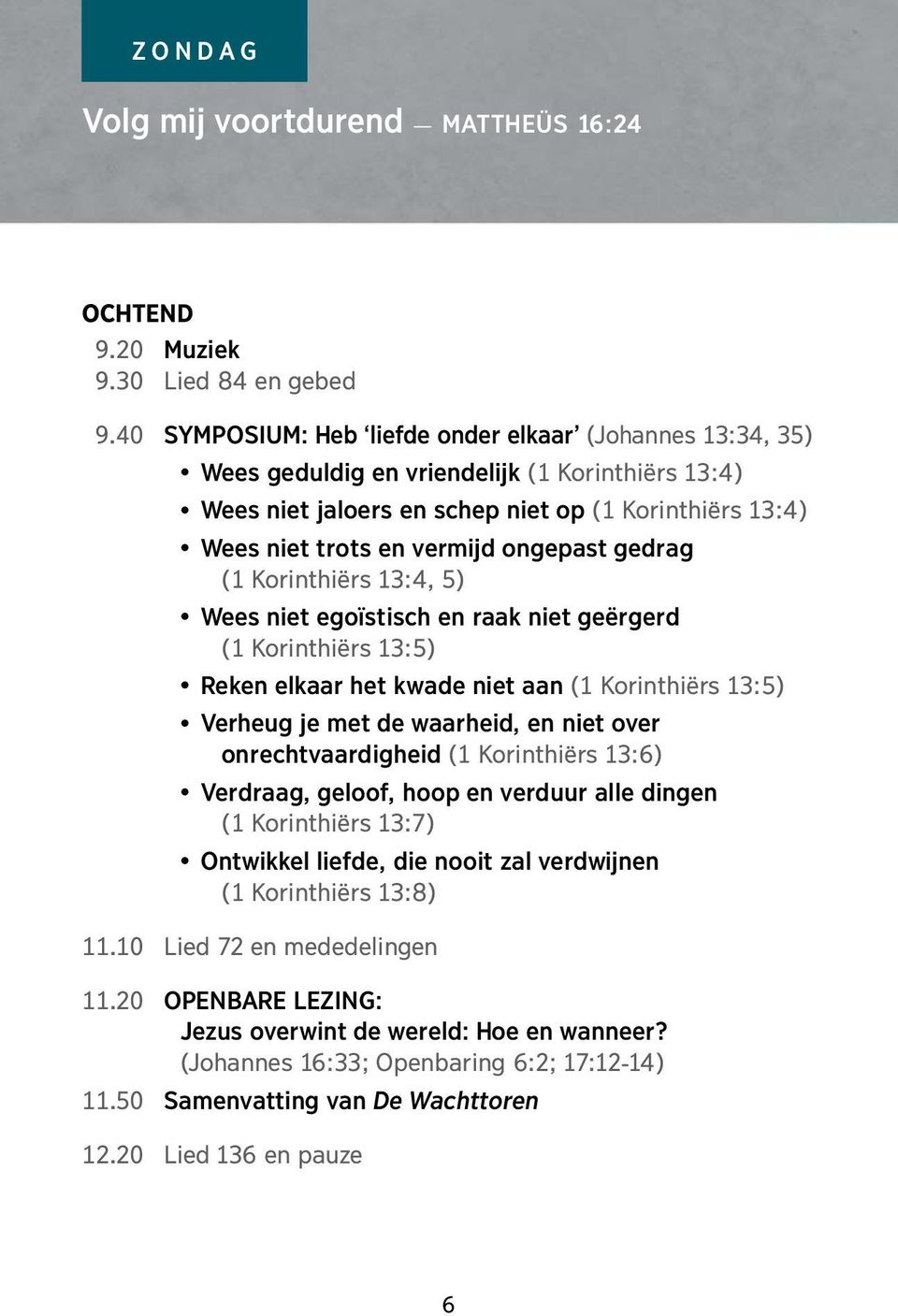 ongepast gedrag (1 Korinthiërs 13:4, 5) Wees niet egoïstisch en raak niet geërgerd (1 Korinthiërs 13:5) Reken elkaar het kwade niet aan (1 Korinthiërs 13:5) Verheug je met de waarheid, en niet over