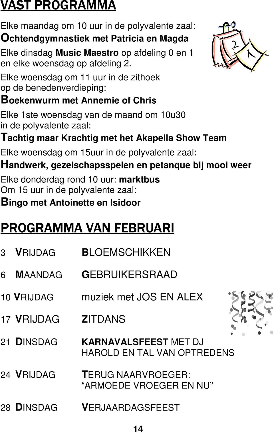 Show Team Elke woensdag om 15uur in de polyvalente zaal: Handwerk, gezelschapsspelen en petanque bij mooi weer Elke donderdag rond 10 uur: marktbus Om 15 uur in de polyvalente zaal: Bingo met