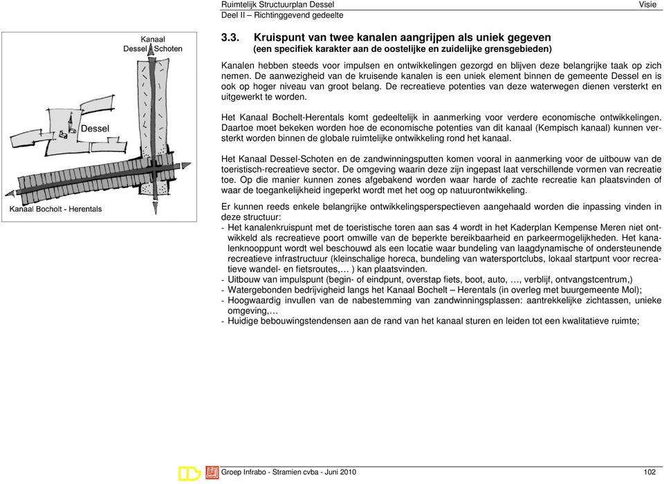 blijven deze belangrijke taak op zich nemen. De aanwezigheid van de kruisende kanalen is een uniek element binnen de gemeente Dessel en is ook op hoger niveau van groot belang.